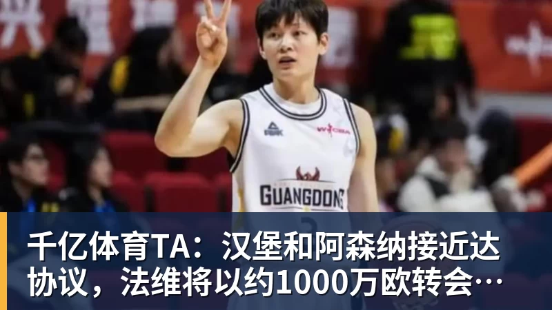 千亿体育TA：汉堡和阿森纳接近达协议，法维将以约1000万欧转会离队