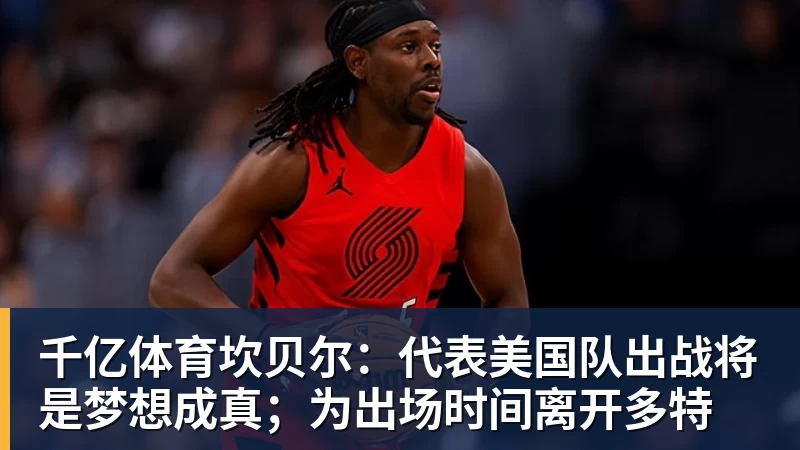 千亿体育坎贝尔：代表美国队出战将是梦想成真；为出场时间离开多特
