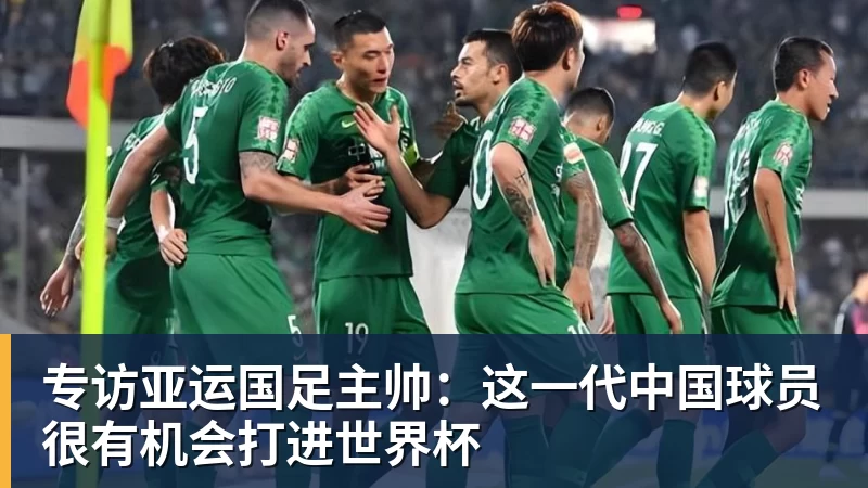 千亿体育专访亚运国足主帅：这一代中国球员很有机会打进世界杯