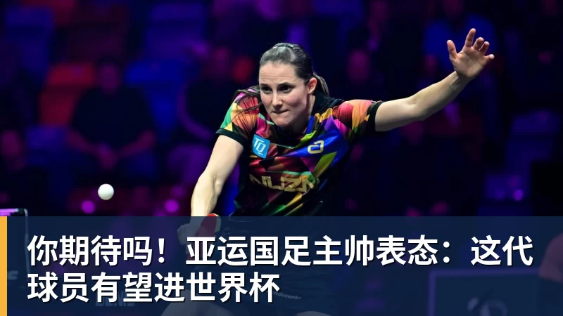 你期待吗！亚运国足主帅表态：这代球员有望进世界杯