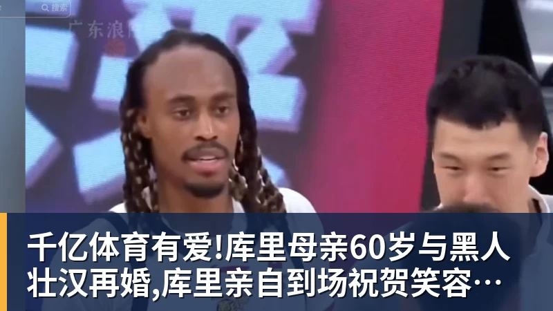 千亿体育有爱!库里母亲60岁与黑人壮汉再婚,库里亲自到场祝贺笑容灿烂